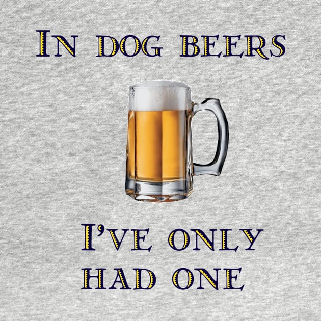 In Dog Beers I've Only Had One by Naves